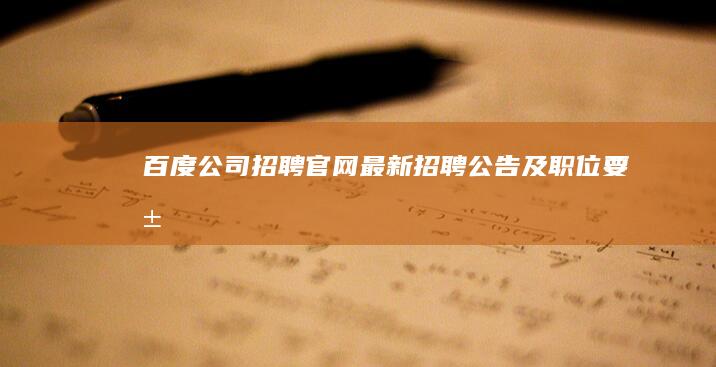 百度公司招聘官网最新招聘公告及职位要求